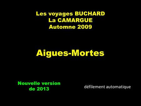 Les voyages BUCHARD La CAMARGUE Automne 2009 Aigues-Mortes Nouvelle version de 2013 défilement automatique.