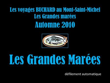 Les voyages BUCHARD au Mont-Saint-Michel Les Grandes marées Automne 2010 Les Grandes Marées défilement automatique.