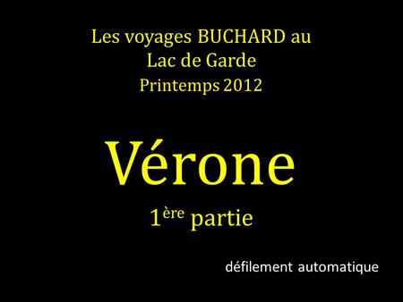 Les voyages BUCHARD au Lac de Garde Printemps 2012 Vérone défilement automatique 1 ère partie.