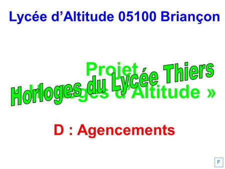 Lycée dAltitude 05100 Briançon Projet « Horloges dAltitude » D : Agencements F.