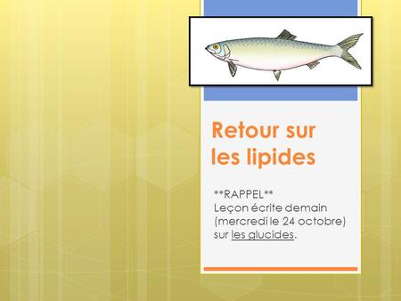 Retour sur les lipides **RAPPEL** Leçon écrite demain (mercredi le 24 octobre) sur les glucides.