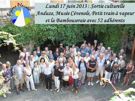 Lundi 17 juin 2013 : Sortie culturelle Anduze, Musée Cévenole, Petit train à vapeur et la Bambouseraie avec 52 adhérents.