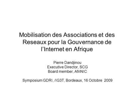 Mobilisation des Associations et des Reseaux pour la Gouvernance de lInternet en Afrique Pierre Dandjinou Executive Director, SCG Board member, AfriNIC.