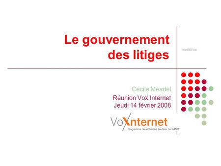 Le gouvernement des litiges Cécile Méadel Réunion Vox Internet Jeudi 14 février 2008.
