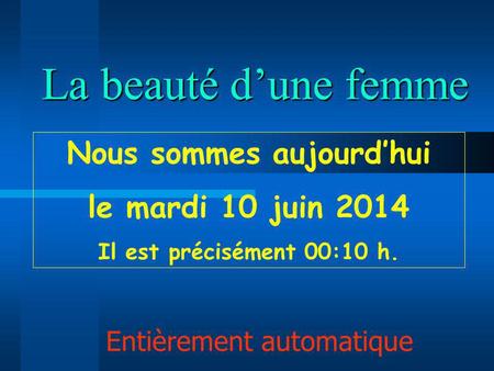 La beauté dune femme Entièrement automatique Nous sommes aujourdhui le mardi 10 juin 2014 Il est précisément 00:11 h.