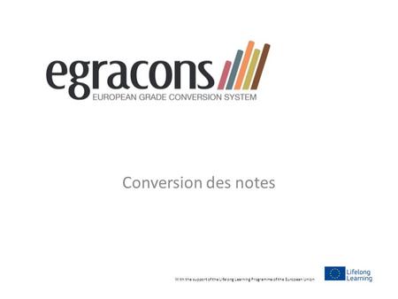 Conversion des notes With the support of the Lifelong Learning Programme of the European Union.