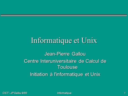 Informatique et Unix Jean-Pierre Gallou