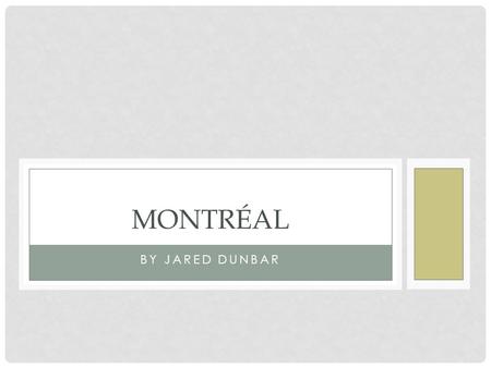 BY JARED DUNBAR MONTRÉAL. QUEL EST LE MONTRÉAL? Montreal est le 2 plus grand ville à parlez française en le monde! Montreal Mont Royale a une bonne grande.
