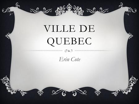 VILLE DE QUEBEC Erin Cote. OÙ EST QUEBEC? Quebec est en Canada.