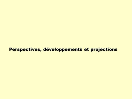 Perspectives, développements et projections