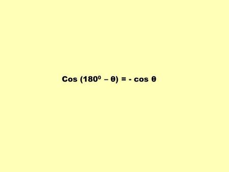 Cos (1800 – θ) = - cos θ.