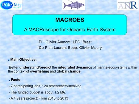 MACROES A MACRoscope for Oceanic Earth System PI : Olivier Aumont, LPO, Brest Facts Facts - 7 participating labs, ~20 researchers involved - The funded.