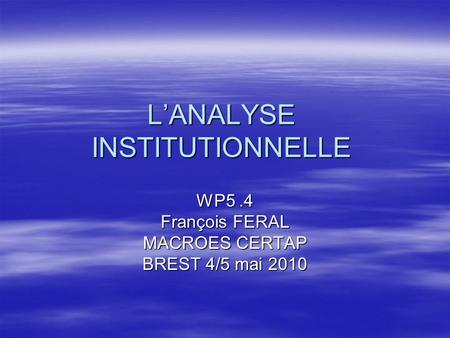 LANALYSE INSTITUTIONNELLE WP5.4 François FERAL MACROES CERTAP BREST 4/5 mai 2010.