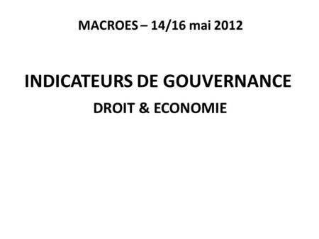 MACROES – 14/16 mai 2012 INDICATEURS DE GOUVERNANCE DROIT & ECONOMIE.