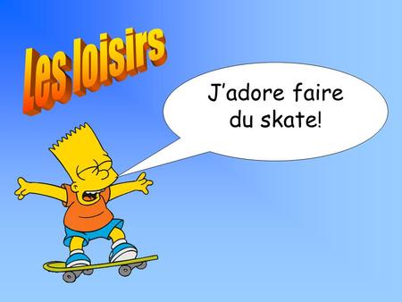 Jadore faire du skate !. ALL must be able to talk about sports MOST should be able to talk and write about what you like doing and dislike doing SOME.