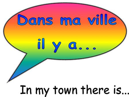 Dans ma ville il y a... In my town there is....