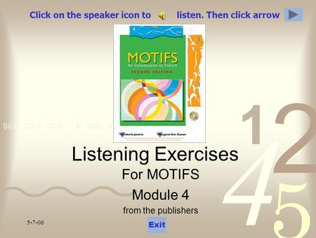 5-7-06 Click on the speaker icon to listen. Then click arrow Listening Exercises For MOTIFS Module 4 from the publishers Exit.