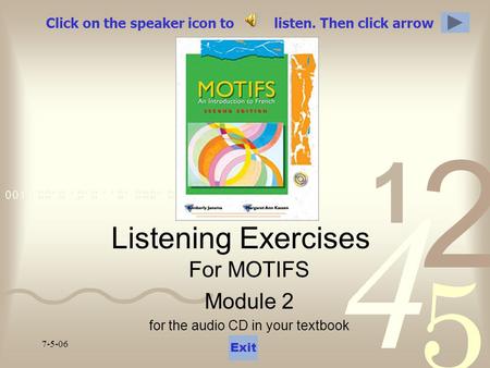 7-5-06 Click on the speaker icon to listen. Then click arrow Listening Exercises For MOTIFS Module 2 for the audio CD in your textbook Exit.