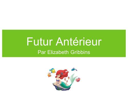 Futur Antérieur Par Elizabeth Gribbins. Formation Begin using either the future form of the verb être or avoir (helping verb) Then add the past participle.