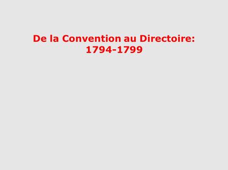 De la Convention au Directoire: 1794-1799. Après l'exécution de Robespierre, la Convention est dominée par la Plaine (=députés modérés). Pour éviter le.