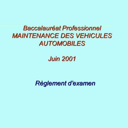 Baccalauréat Professionnel MAINTENANCE DES VEHICULES AUTOMOBILES Juin 2001 Règlement d’examen MC OLEO SEMINAIRE DES IEN.