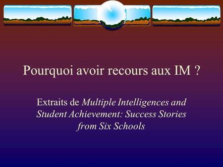 Pourquoi avoir recours aux IM ? Extraits de Multiple Intelligences and Student Achievement: Success Stories from Six Schools.