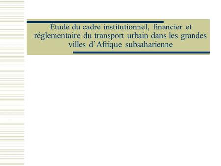 Étude du cadre institutionnel, financier et réglementaire du transport urbain dans les grandes villes dAfrique subsaharienne.