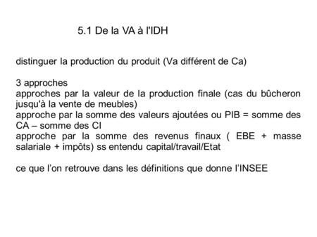 Distinguer la production du produit (Va différent de Ca) 3 approches approches par la valeur de la production finale (cas du bûcheron jusqu'à la vente.
