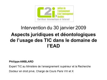 Intervention du 30 janvier 2009 Aspects juridiques et déontologiques de lusage des TIC dans le domaine de lEAD Philippe AMBLARD Expert TIC au Ministère.