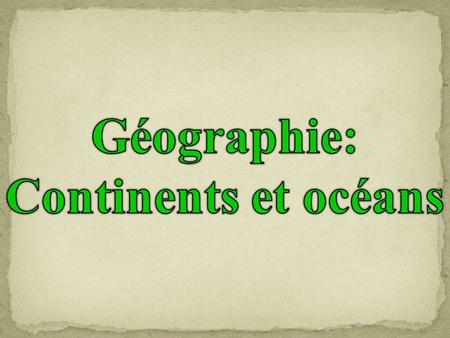 Géographie: Continents et océans.