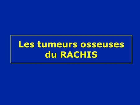 Les tumeurs osseuses du RACHIS