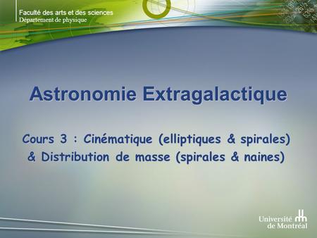 Faculté des arts et des sciences Département de physique Astronomie Extragalactique Cours 3 : Cinématique (elliptiques & spirales) & Distribution de masse.