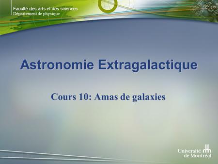 Faculté des arts et des sciences Département de physique Astronomie Extragalactique Cours 10: Amas de galaxies.