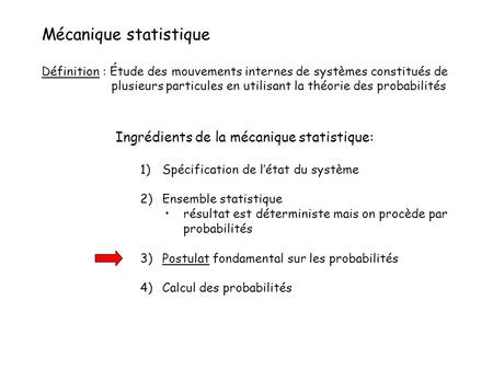 Mécanique statistique Définition : Étude des mouvements internes de systèmes constitués de plusieurs particules en utilisant la théorie des probabilités.