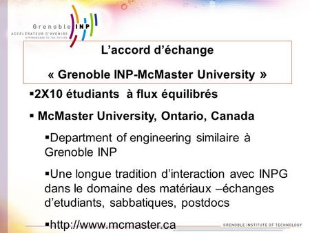 Laccord déchange « Grenoble INP-McMaster University » 2X10 étudiants à flux équilibrés McMaster University, Ontario, Canada Department of engineering similaire.