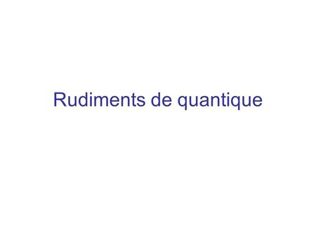 Rudiments de quantique