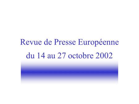 Revue de Presse Européenne du 14 au 27 octobre 2002.