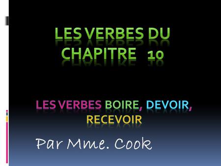Par Mme. Cook. The verbs boire, recevoir, and devoir are stem changing verbs or boot verbs.