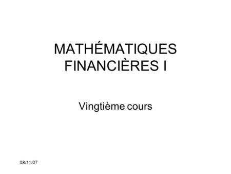 08/11/07 MATHÉMATIQUES FINANCIÈRES I Vingtième cours.