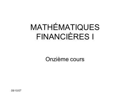 09/10/07 MATHÉMATIQUES FINANCIÈRES I Onzième cours.