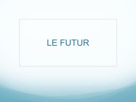 LE FUTUR. How do you form the future tense? We will discuss this based on the categories we have already learned: er, ir, and re verbs.