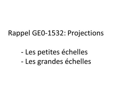 Rappel GE0-1532: Projections. - Les petites échelles