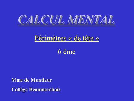 CALCUL MENTAL Périmètres « de tête » 6 ème Mme de Montlaur