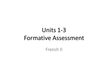Units 1-3 Formative Assessment French II. Je vais dormir. 1.la chambre 2.la cuisine 3.La salle de bains 4.Le salon.