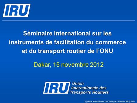 Séminaire international sur les instruments de facilitation du commerce et du transport routier de l’ONU Dakar, 15 novembre 2012 (c) Union Internationale.
