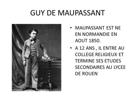 GUY DE MAUPASSANT MAUPASSANT EST NE EN NORMANDIE EN AOUT 1850.