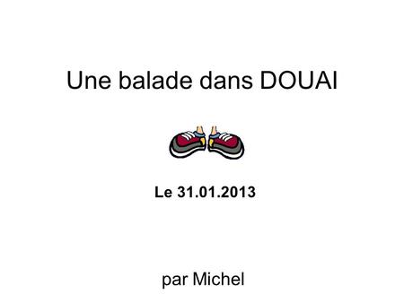 Une balade dans DOUAI par Michel Le 31.01.2013 En partant de la Place du Barlet départ.