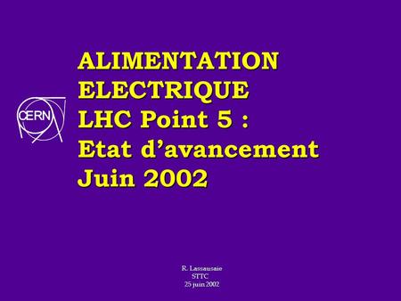 ALIMENTATION ELECTRIQUE LHC Point 5 : Etat d’avancement Juin 2002