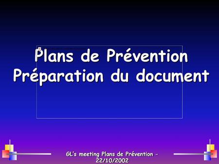 Plans de Prévention Préparation du document GLs meeting Plans de Prévention - 22/10/2002.