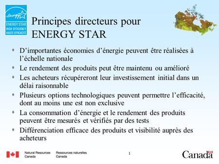 1 Principes directeurs pour ENERGY STAR Dimportantes économies dénergie peuvent être réalisées à léchelle nationale Le rendement des produits peut être.